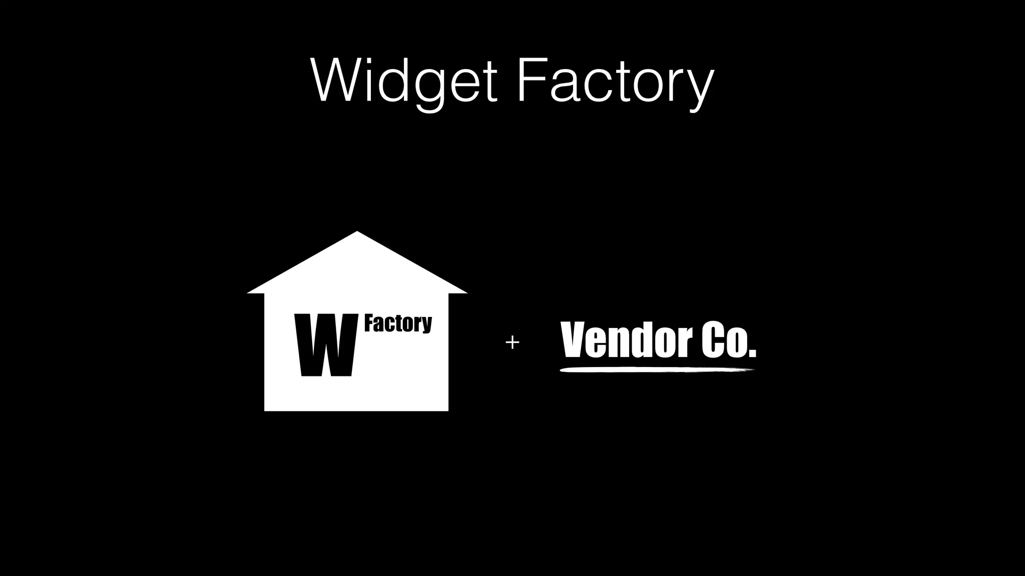 Widget Factory
W
Factory
+ Vendor Co.
 