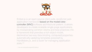 Ember.js is an open-source client-side JavaScript web
application framework based on the model-view-
controller (MVC) soft...