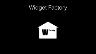 Widget Factory
W
Factory
 
