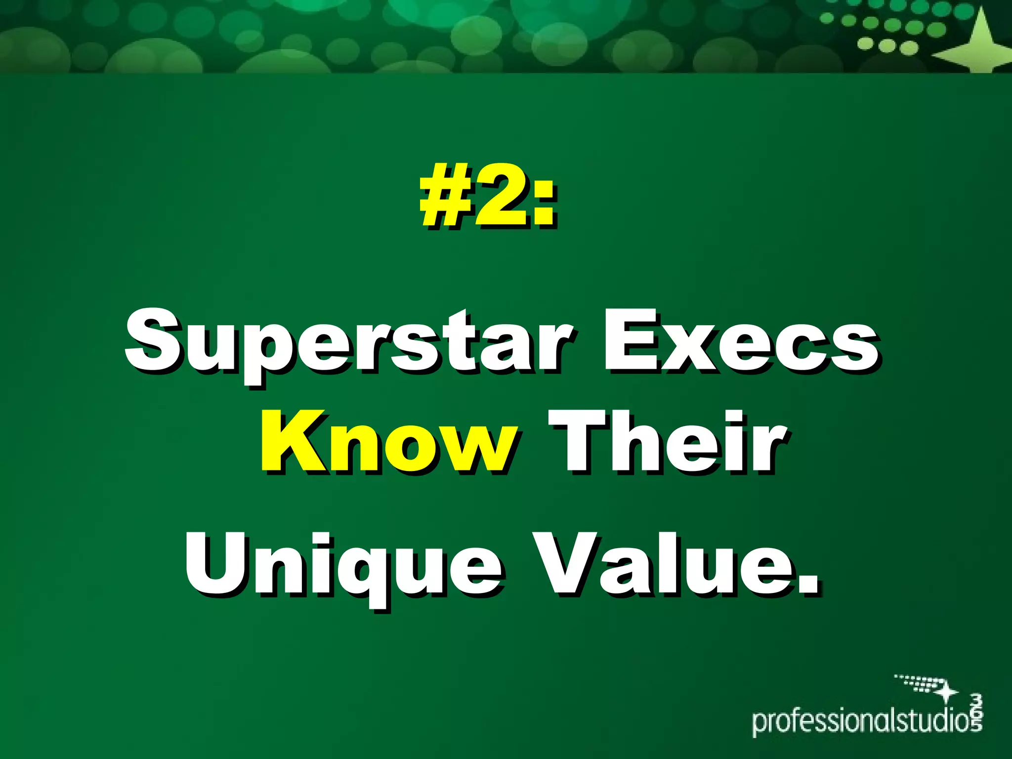 #2:#2:
Superstar ExecsSuperstar Execs
KnowKnow TheirTheir
Unique Value.Unique Value.
 