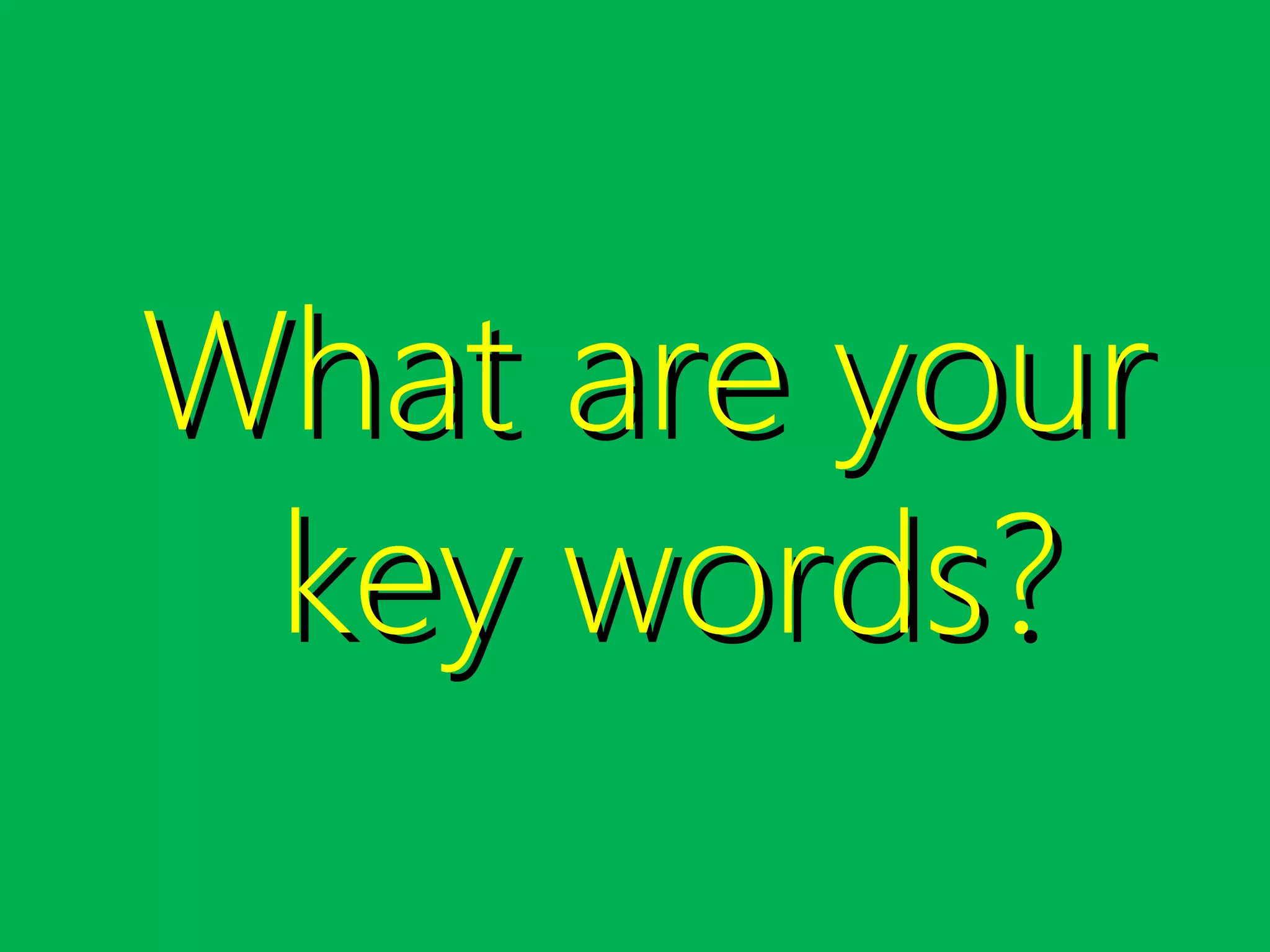 What are yourWhat are your
key words?key words?
 