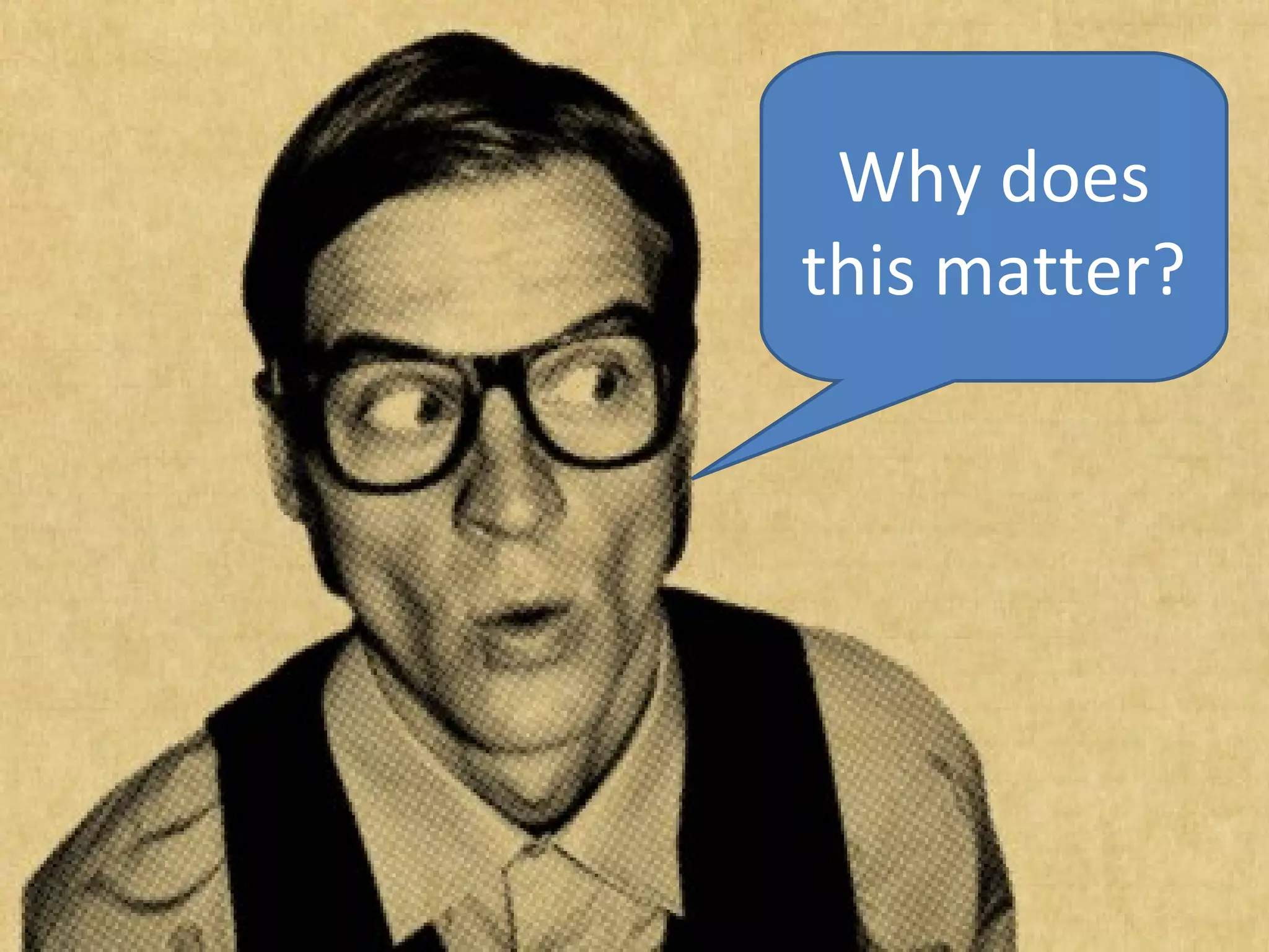 Why does
this matter?
 