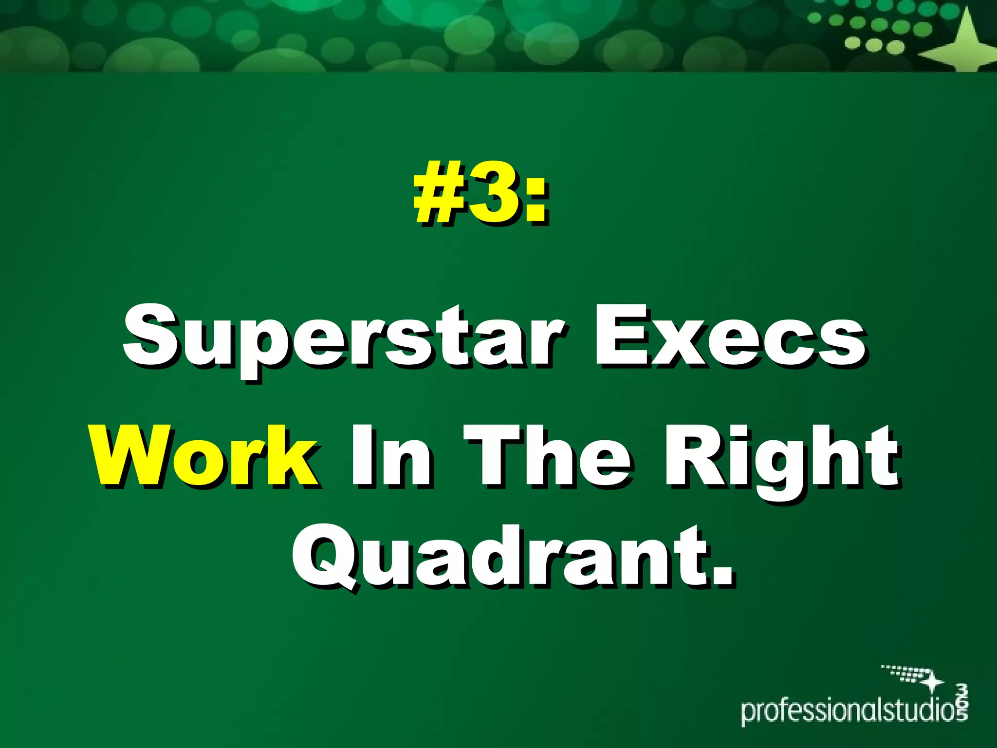 #3:#3:
Superstar ExecsSuperstar Execs
WorkWork In The RightIn The Right
Quadrant.Quadrant.
 