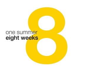 8

one summer 
eight weeks"


 