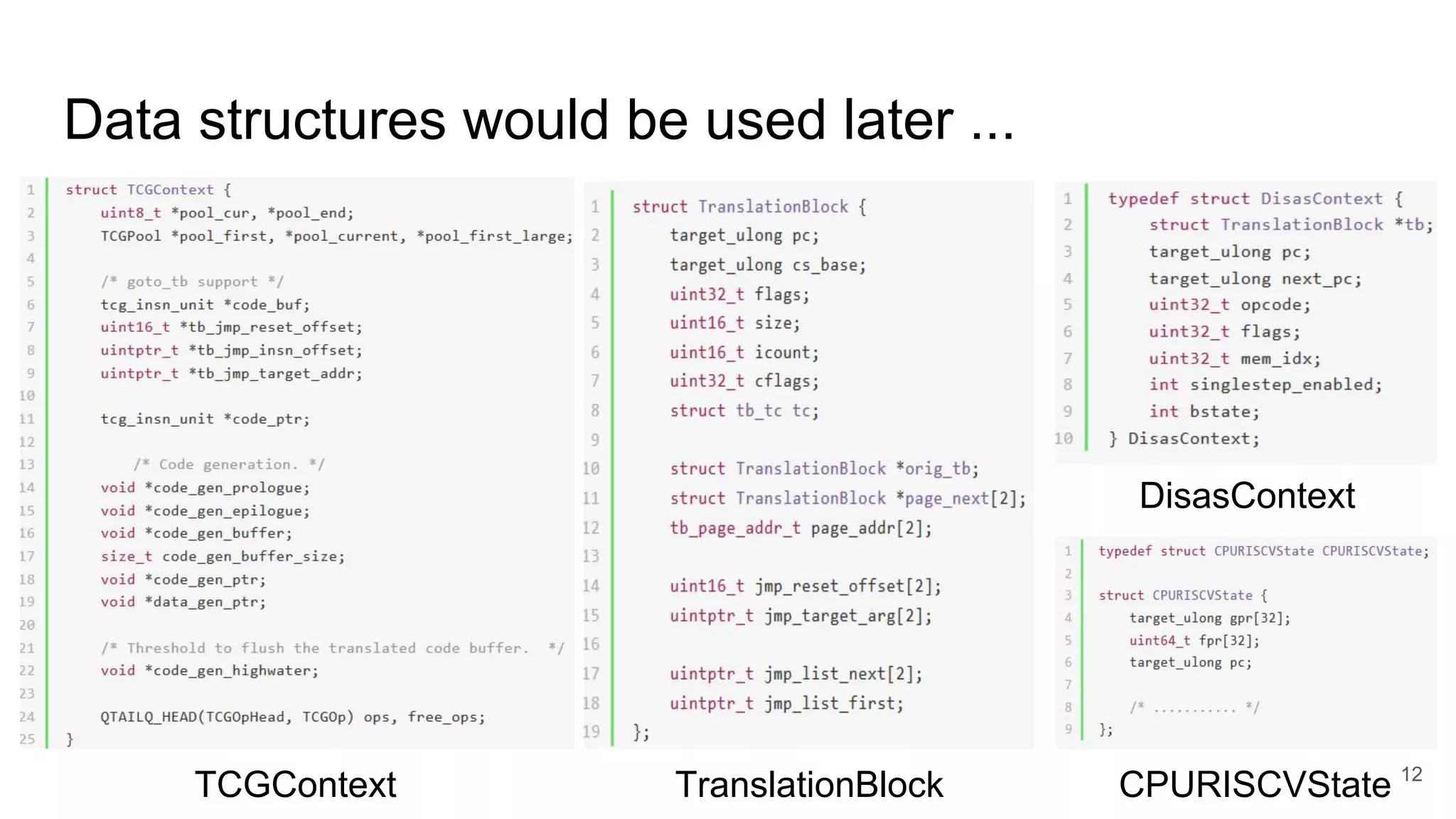 Data structures would be used later ...
TCGContext TranslationBlock
DisasContext
CPURISCVState 12
 