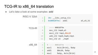 TCG-IR to x86_64 translation
● Let’s take a look at some examples: add
RISC-V 32bit
TCG-IR
x86_64
28
 