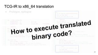TCG-IR to x86_64 translation
● Prologue, epilogue
How to execute translated
binary code?
61
 