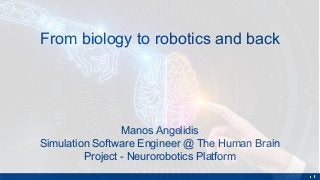 From biology to robotics and back
Manos Angelidis
Simulation Software Engineer @ The Human Brain
Project - Neurorobotics P...
