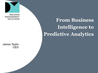 From Business
                    Intelligence to
               Predictive Analytics
James Taylor
       CEO
 