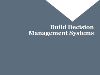Build Decision
Management Systems
 