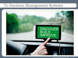 To Decision Management Systems




                        © Decision Management Solutions, 2012   41
 