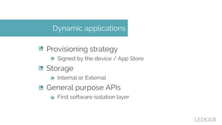 Provisioning strategy
Signed by the device / App Store
Storage
Internal or External
General purpose APIs
First software is...