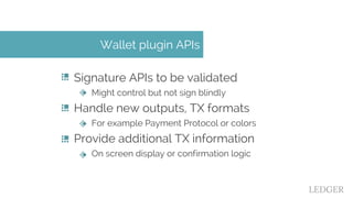Signature APIs to be validated
Might control but not sign blindly
Handle new outputs, TX formats
For example Payment Proto...
