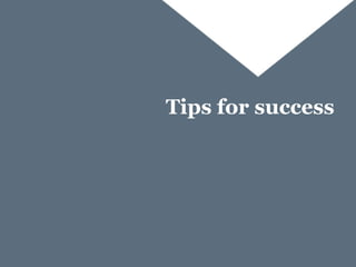 Tips for success
 
