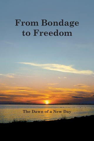 From Bondage
to Freedom
The Dawn of a New Day
 