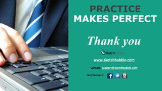 PRACTICE
MAKES PERFECT
Thank you
www.sketchbubble.com
Lets Connect:
Contact: support@sketchbubble.com
 