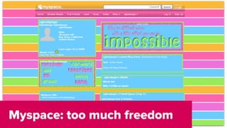 Myspace: too much freedom
 