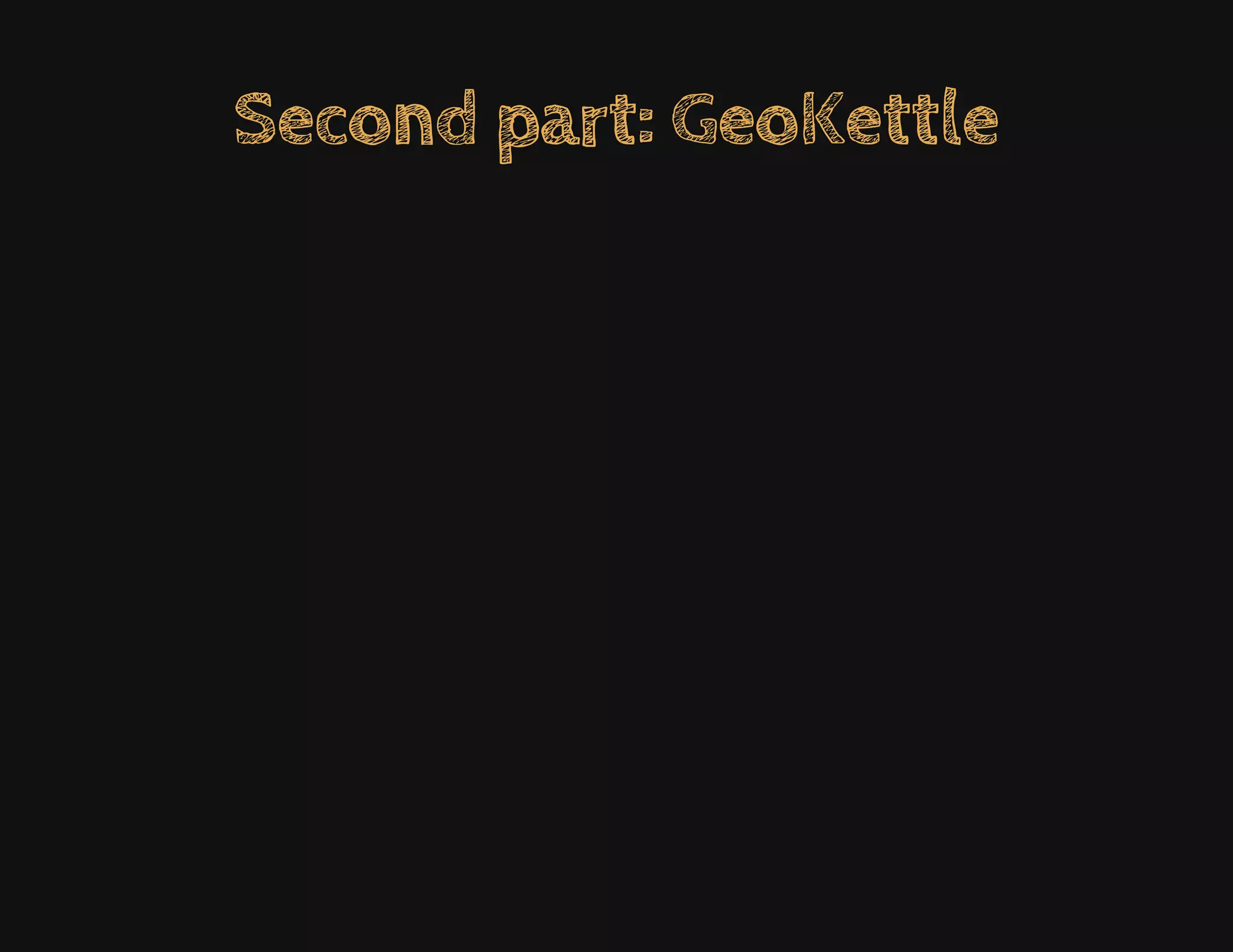 Second part: GeoKettle
 
