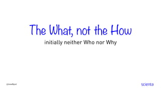 The What, not the How
initially neither Who nor Why
@trondhjort
 