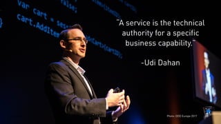 @trondhjort
-Udi Dahan
“A service is the technical
authority for a specific
business capability.”
Photo: DDD Europe 2017
 