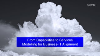 From Capabilities to Services
Modelling for Business-IT Alignment
 