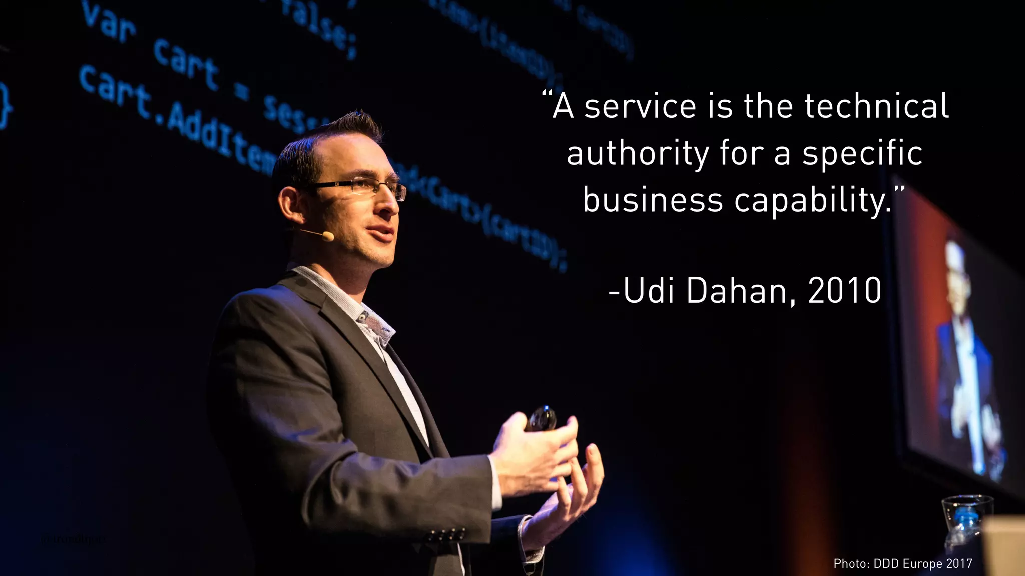 @trondhjort
-Udi Dahan, 2010
“A service is the technical
authority for a specific
business capability.”
Photo: DDD Europe 2017
 