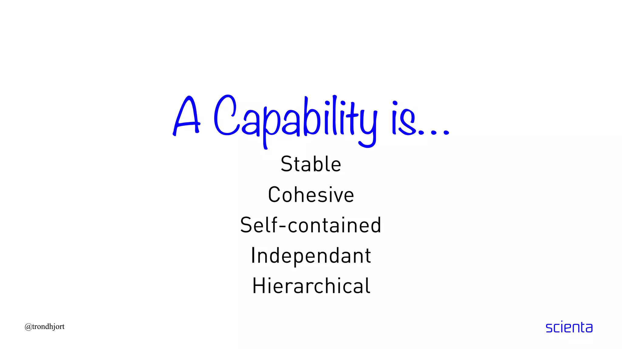 A Capability is…
Stable
Cohesive
Self-contained
Independant
Hierarchical
@trondhjort
 