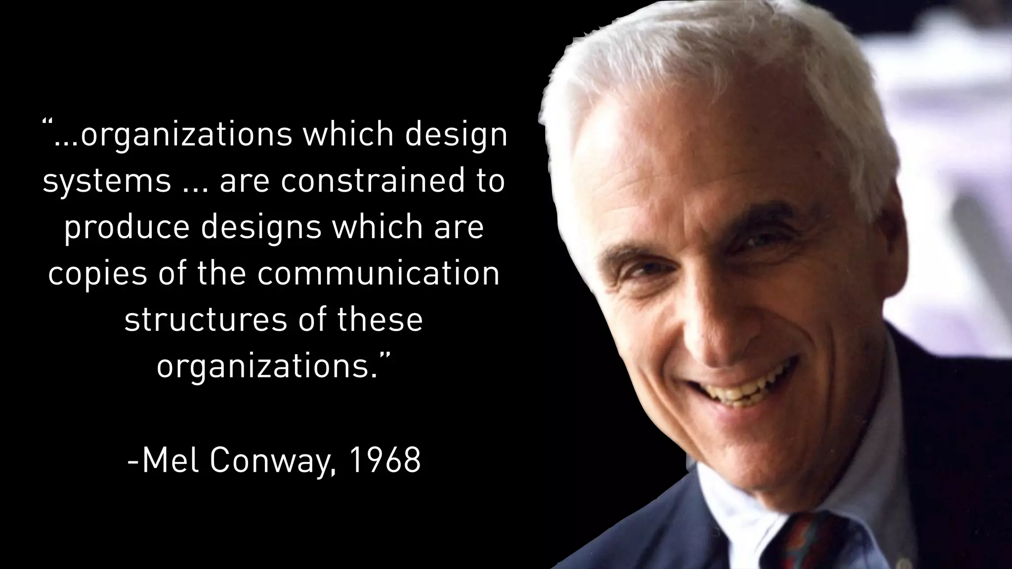 @trondhjort
-Mel Conway, 1968
“…organizations which design
systems ... are constrained to
produce designs which are
copies of the communication
structures of these
organizations.”
 