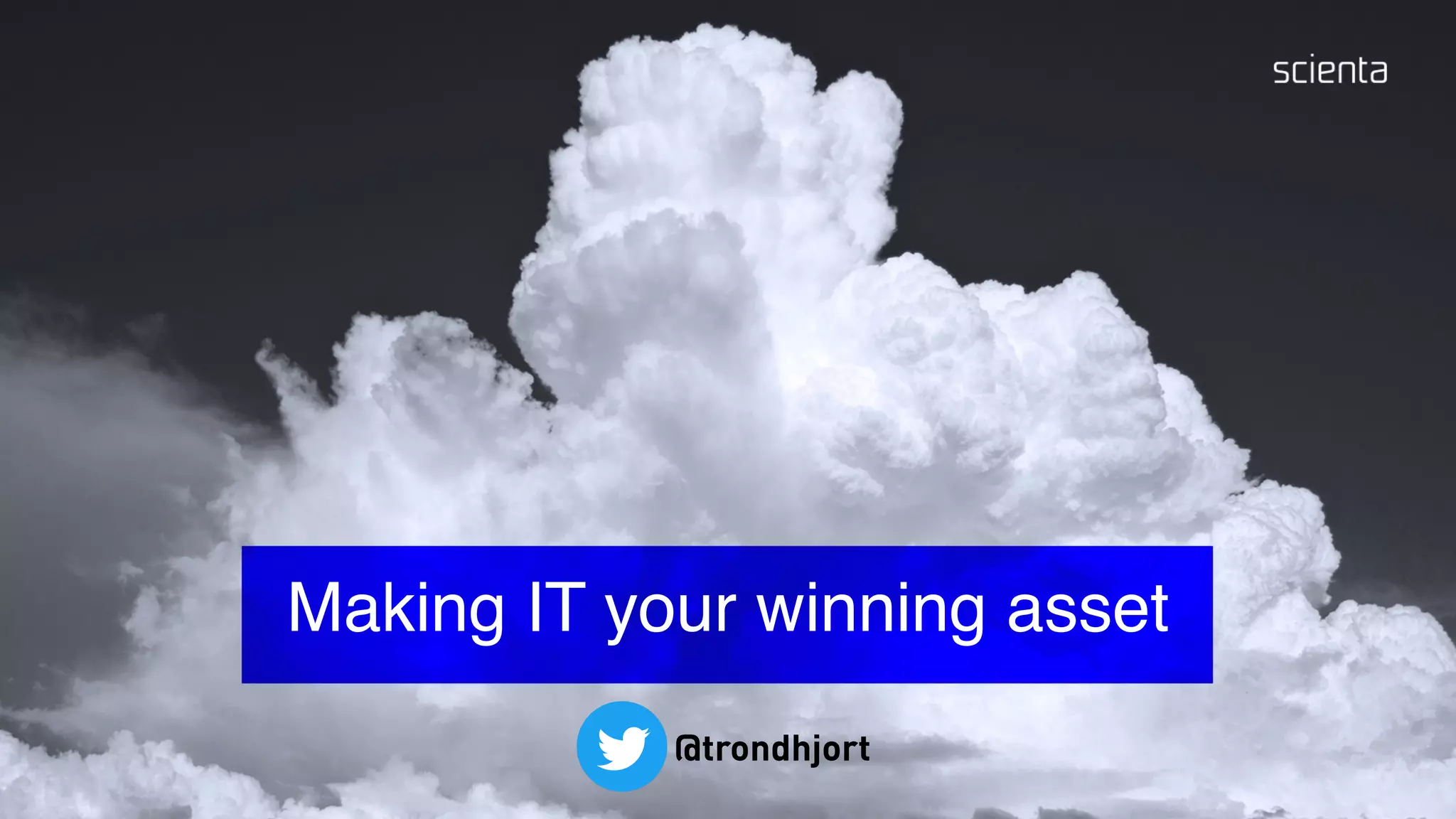 Making IT your winning asset
@trondhjort
 
