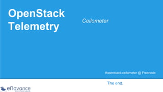 OpenStack
Telemetry

Ceilometer

#openstack-ceilometer @ Freenode

The end.

 