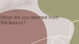 What did you learned from
the lesson?
 