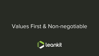 @leankitjon
Values First & Non-negotiable
 