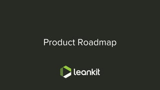 @leankitjon
Product Roadmap
 