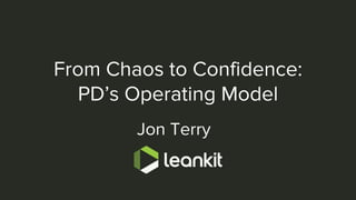 @leankitjon
From Chaos to Confidence:
LeanKit’s PD Model
Jon Terry
 