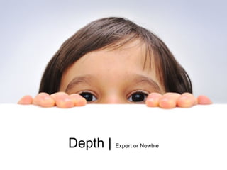Depth | Expert or Newbie
 