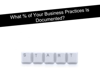 What % of Your Business Practices Is
Documented?
 