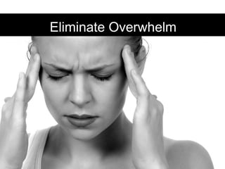 Eliminate Overwhelm
 