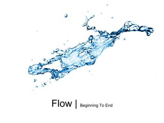 Flow | Beginning To End
 