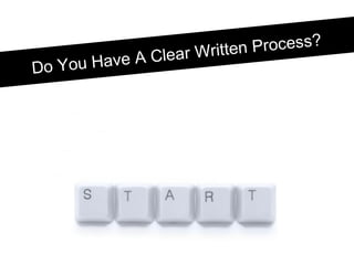 Do You Have A Clear Written Process?
 