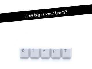 How big is your team?
 