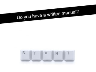 Do you have a written manual?
 