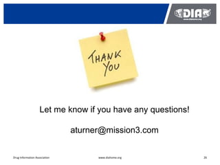 Let me know if you have any questions!

                               aturner@mission3.com


Drug Information Association         www.diahome.org         26
 