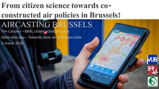 From citizen science towards co-
constructed air policies in Brussels?
AIRCASTING BRUSSELS
Tim Cassiers – BRAL citizen act...