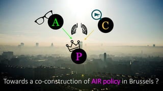 Towards a co-construction of AIR policy in Brussels ?
A
P
C
 