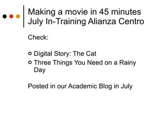 Making a movie in 45 minutes July In-Training Alianza Centro Check: Digital Story: The Cat Three Things You Need on a Rainy Day Posted in our Academic Blog in July 