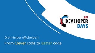 From Clever code to Better code
Dror Helper (@dhelper)