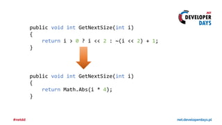 public void int GetNextSize(int i)
{
return i > 0 ? i << 2 : ~(i << 2) + 1;
}
public void int GetNextSize(int i)
{
return Math.Abs(i * 4);
}
 