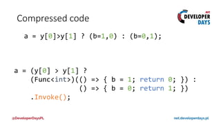 Compressed code
a = y[0]>y[1] ? (b=1,0) : (b=0,1);
a = (y[0] > y[1] ?
(Func<int>)(() => { b = 1; return 0; }) :
() => { b = 0; return 1; })
.Invoke();
 
