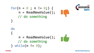 for(n = 0 ; n != 0;) {
n = ReadNewValue();
// do something
}
do
{
n = ReadNewValue();
// do something
} while(n != 0);
 