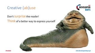 Creative (ab)use
Don’t surprise the reader!
Think of a better way to express yourself
 